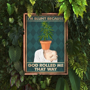 May include: A vintage-style poster with a green background and a diamond pattern. A woman with a marijuana plant growing out of her head is depicted. The text on the poster reads "I'm blunt because God rolled me that way."