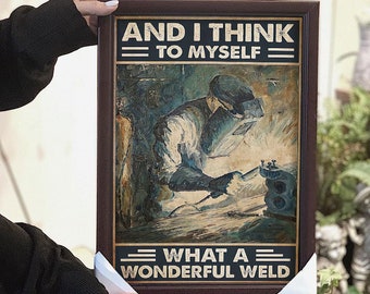 And I Think To Myself What A Wonderful Weld Poster/ Welder Print Art/ Gift For Welder