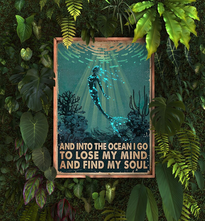 May include: A vintage-style poster with a mermaid swimming in a turquoise ocean. The poster has a light brown background and the text "And into the ocean I go to lose my mind and find my soul."