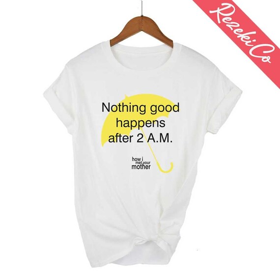 Nothing Good Happens After 2 A.M. How I Met Your Mother HIMYM Tshirt Tv Show How I Met Your Mother Gonna Be Legendary Tshirt Unisex Tee Etsy
