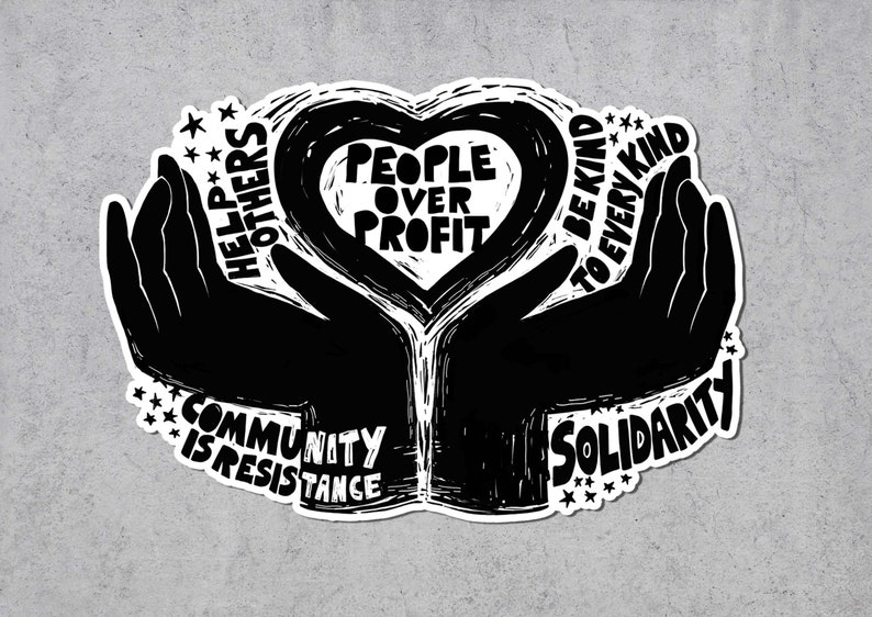 May include: Black and white sticker with a heart-shaped design and the words "People Over Profit." The design includes two hands cupping the heart, with additional text: "Help Others," "Be Kind to Every Kind," "Community is Resistance," and "Solidarity."