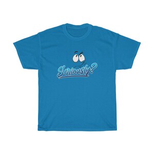 Seriously? Funny T Shirt. Unisex Heavy Cotton Tee