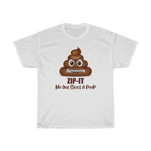 May include: White t-shirt with a brown poop emoji with a zipper over its mouth and the text "ZIP-IT No One Gives A Poop".