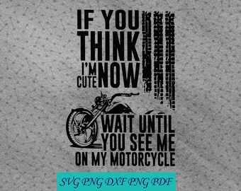 Funny Biker Svg Eps Digital Download File Svg Pdf Dxf If You Think I/'m Cute Now Wait Until You See Me On My Motorcycle Svg Png