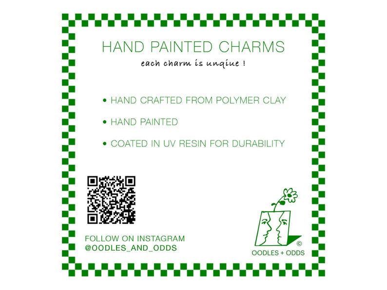 May include: White background with a green checkered border. Text reads "HAND PAINTED CHARMS" and "each charm is unique!". Bullet points describe the charms as hand crafted from polymer clay, hand painted, and coated in UV resin. Includes a QR code and Instagram handle.