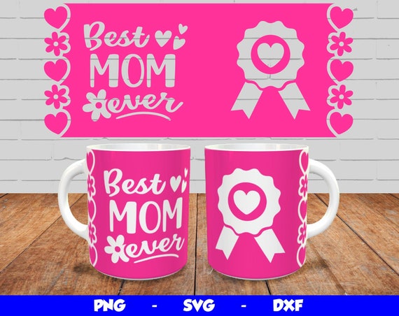 Mothers Day Mug Wrap, Cricut Mug Press SVG Design, Mom Mug Press, Sublimation Template Png, Best Mom Ever Svg Design, for 12oz & 15oz mug