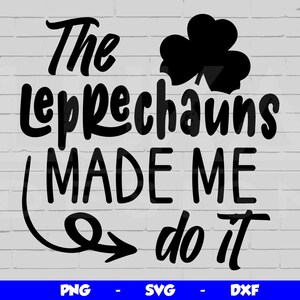 May include: Black and white graphic design with the text "The Leprechauns Made Me Do It" and a shamrock.