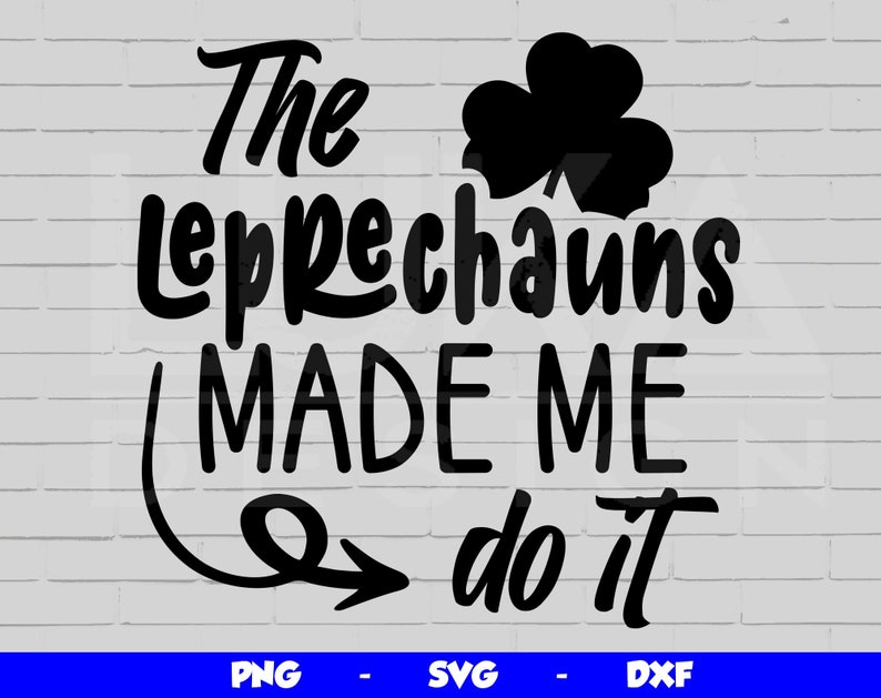 May include: Black and white graphic design with the text "The Leprechauns Made Me Do It" and a shamrock.