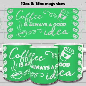 Puede incluir: Dos tazas de cer&aacute;mica blanca con un dise&ntilde;o verde. El dise&ntilde;o presenta el texto "Coffee is always a good idea" con un gr&aacute;fico de taza de caf&eacute;. Las tazas est&aacute;n disponibles en tama&ntilde;os de 12oz y 15oz.