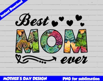 Best Mom Ever PNG, Mothers Day Png, Best Mom Shirt Png, Mom Life, Mom Shirt Designs, Sublimation Design, Mom Clipart, Mom Succulents