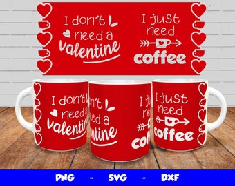 Valentine's Day Mug Design, Cricut Mug Press SVG, Love Mug Wrap, Mug Sublimation Template PNG, I don’t need a valentine, for 12oz & 15oz mug