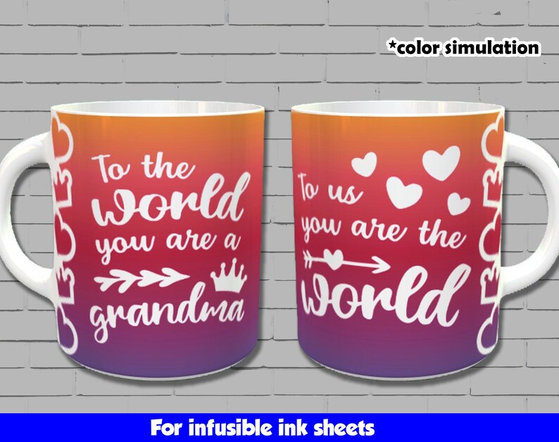 May include: Two white ceramic mugs with a gradient design of orange, red, and purple. The left mug says "To the world you are a grandma" with a crown and arrow. The right mug says "To us you are the world" with hearts and an arrow. Both mugs are for infusible ink sheets.