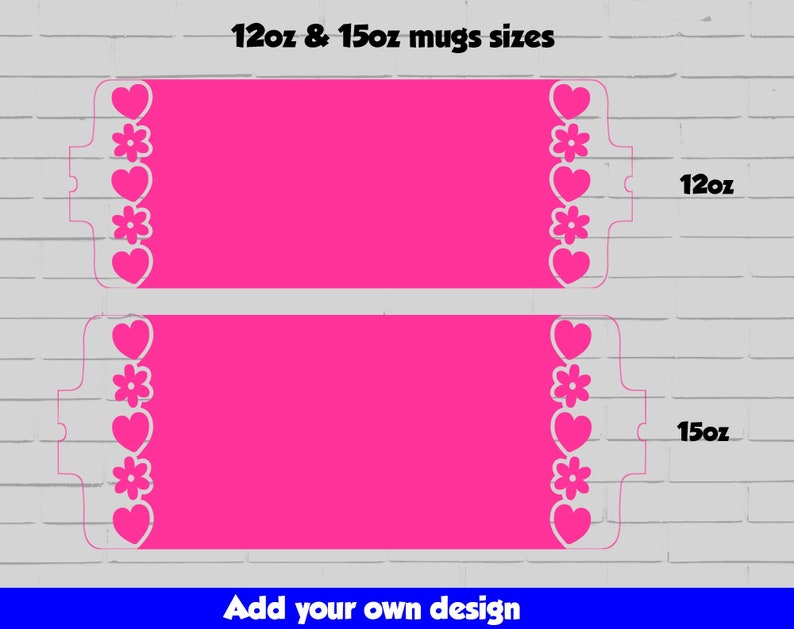 May include: Two pink mug templates with a white heart and flower border. The templates are for 12oz and 15oz mugs. The text "Add your own design" is at the bottom of the image.
