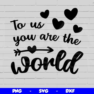 May include: Black and white graphic design with the text "To us you are the world" with an arrow and heart. There are five hearts in the design.