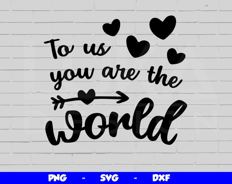 May include: Black and white graphic design with the text "To us you are the world" with an arrow and heart. There are five hearts in the design.