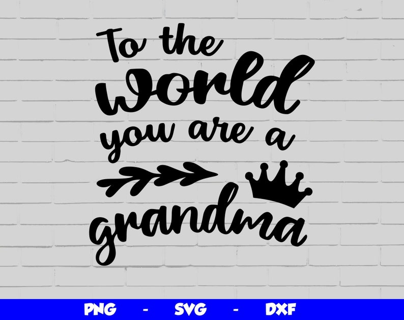 May include: Black and white graphic design with the text "To the world you are a grandma" with a crown and arrow design.