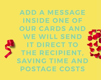 Add a message inside one of our cards and we will send it direct to the recipient.