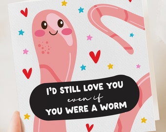 I'd Still Love You Even If You Were A Worm | Funny Anniversary Card | Valentines Card | Worm Card