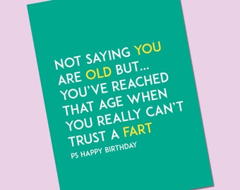May include: A green card with white text that reads "NOT SAYING YOU ARE OLD BUT... YOU'VE REACHED THAT AGE WHEN YOU REALLY CAN'T TRUST A FART PS HAPPY BIRTHDAY".