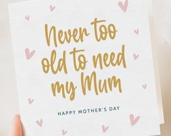 Mothers Day Card, Never Too Old To Need Mum, Special Mum Card, For Mum, Mother's Day Gift To Mum, Mum Birthday Card, For Her, Mummy