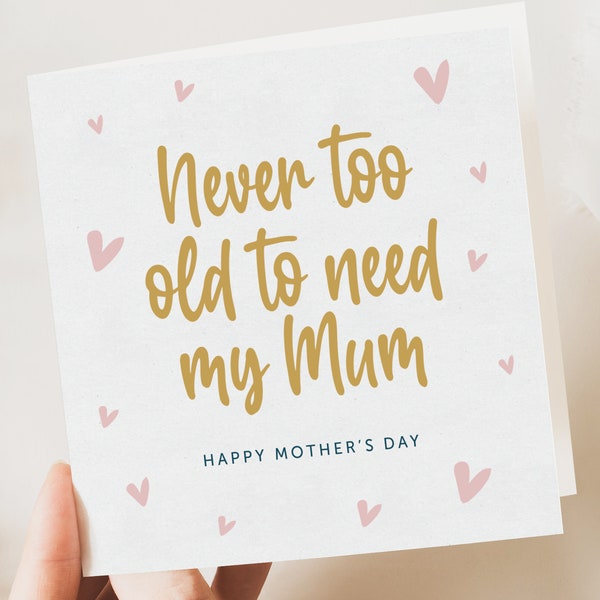 Mothers Day Card, Never Too Old To Need Mum, Special Mum Card, For Mum, Mother's Day Gift To Mum, Mum Birthday Card, For Her, Mummy