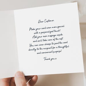 May include: A white card with black text that reads "Dear Customer. Make your card even more special with a personalized touch! Add your own message inside. and we'll take care of the rest. You can even choose to send the card directly to the recipient for a thoughtful and convenient surprise! Thank you x"