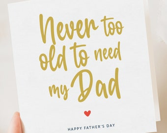 Father's day card, Never too old to need my Dad, Simple Fathers Day card, Gift, from daughter, son