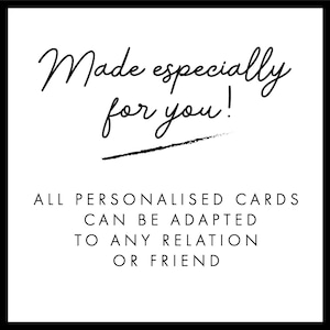 May include: A white background with black text that reads "Made especially for you!" in cursive. Below, it states "ALL PERSONALISED CARDS CAN BE ADAPTED TO ANY RELATION OR FRIEND."