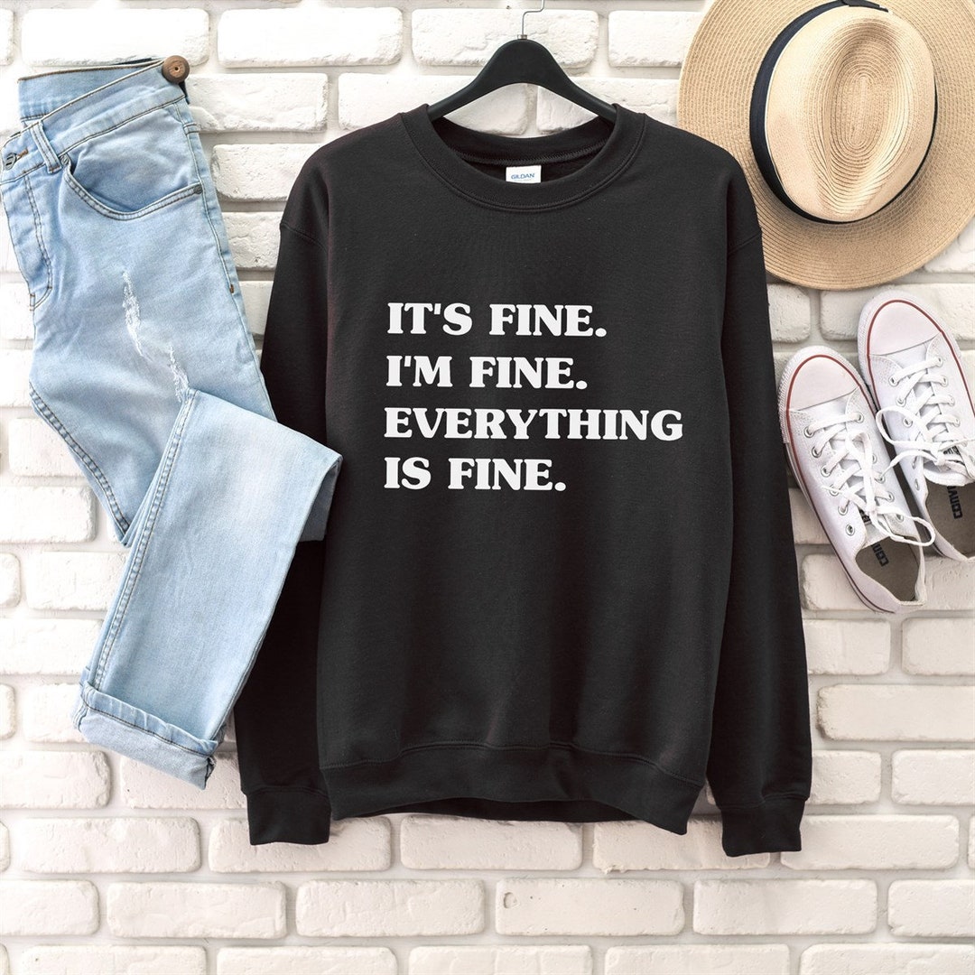 Women's Graphic Sweatshirts / It's Fine I'm Fine Everything is Fine