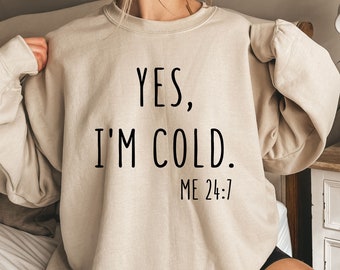 Yes I'm Cold Sweatshirt, Yes I'm Cold Me 24-7 Sweatshirt, Yes I'm Cold Crewneck, Funny Winter Sweatshirt, Christmas Crewneck