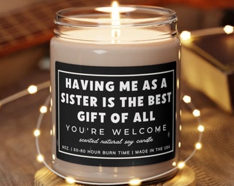 May include: A brown soy candle with a black label that reads "Having me as a sister is the best gift of all. You're welcome. Scented natural soy candle. 9 oz. | 60-80 hour burn time | Made in the USA."