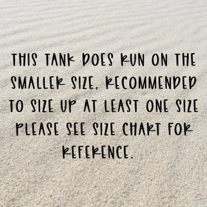 K&ouml;nnte beinhalten: Text auf sandigem Hintergrund, der lautet: "THIS TANK DOES RUN ON THE SMALLER SIZE, RECOMMENDED TO SIZE UP AT LEAST ONE SIZE PLEASE SEE SIZE CHART FOR REFERENCE."