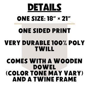 May include: A white banner with black text that reads "DETAILS" and lists the details of the banner. The banner is 18 inches by 21 inches, is printed on one side, and is made of durable 100% poly twill. It comes with a wooden dowel and a twine frame.