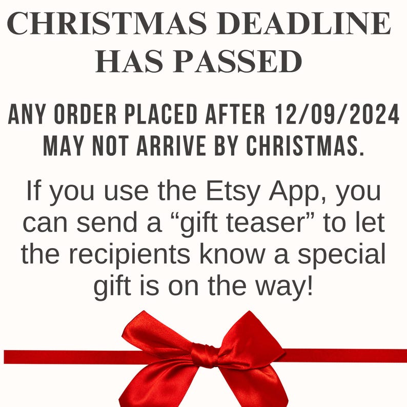 May include: A red ribbon with a bow tied in the centre. The text reads "Christmas Deadline Has Passed. Any order placed after 12/09/2024 may not arrive by Christmas. If you use the Etsy App, you can send a "gift teaser" to let the recipients know a special gift is on the way!"