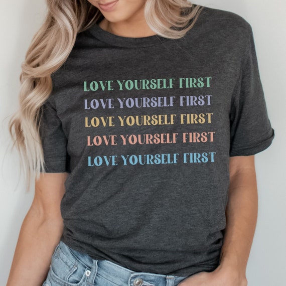 Love Yourself First T Shirt, Affirmation shirt, Positive message shirt, Inspirational saying shirt, mental health shirt, positive saying tee