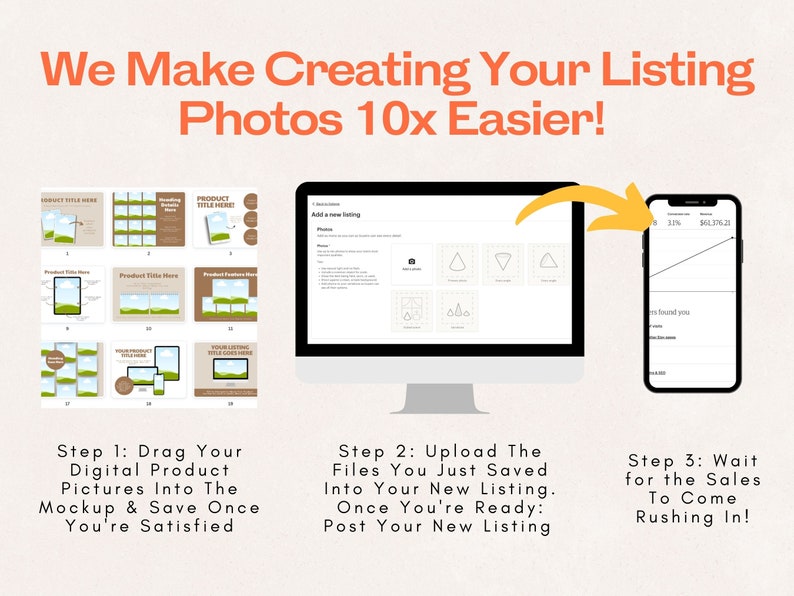 May include: A computer screen shows a mockup tool for creating product listings. The screen shows a grid of images with a product title and a product description. A phone screen shows a graph with a line going up, indicating sales growth. The text on the image reads "We Make Creating Your Listing Photos 10x Easier!"  "Step 1: Drag Your Digital Product Pictures Into The Mockup & Save Once You're Satisfied" "Step 2: Upload The Files You Just Saved Into Your New Listing. Once You're Ready: Post Your New Listing" "Step 3: Wait for the Sales To Come Rushing In!"