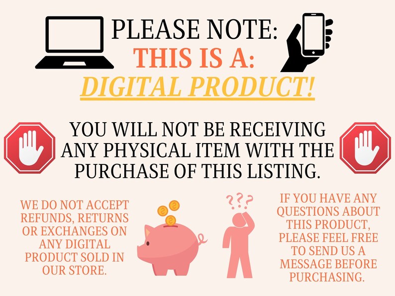 May include: A digital product graphic with a red stop sign, a piggy bank, and a person with a question mark above their head. The text reads "PLEASE NOTE: THIS IS A: DIGITAL PRODUCT! YOU WILL NOT BE RECEIVING ANY PHYSICAL ITEM WITH THE PURCHASE OF THIS LISTING. WE DO NOT ACCEPT REFUNDS, RETURNS OR EXCHANGES ON ANY DIGITAL PRODUCT SOLD IN OUR STORE. IF YOU HAVE ANY QUESTIONS ABOUT THIS PRODUCT, PLEASE FEEL FREE TO SEND US A MESSAGE BEFORE PURCHASING."