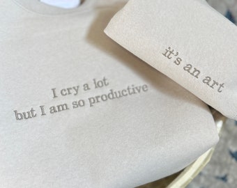 I Cry A Lot But I'm Productive Sweatshirt, It's An Art Sweatshirt, Minimalist Song Lyrics Crewneck & Embroidered Sleeve Detail, Comfy Shirt