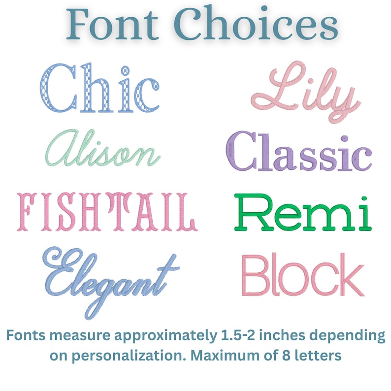 May include: Image showcasing various font styles, including "Chic," "Lily," and "Classic," in different colors. The text "Font Choices" is at the top. The fonts measure approximately 1.5-2 inches depending on personalization, with a maximum of 8 letters.