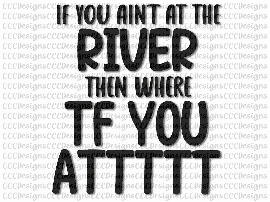 If You Ain't at the River Then Where Tf You at PNG Etsy