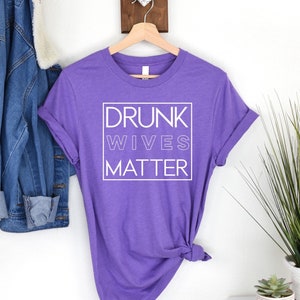 Drunk Wives Matter Shirt, Funny TShirt, Womens Sarcastic Shirt, Gift For Her, Workout Shirt, Womens Party Shirt, Funny Drunk Shirt