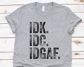 Idk. IDC. IDGAF. Camisa, No sé que no me importa no doy una camisa F * ck, camisa divertida, camisa sarcástica, regalo sarcástico, no me importa camiseta