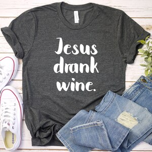 Jesus Drank Wine Shirt, Funny Wine Shirt, Wine Shirt, Womens T Shirt, Wine Lover Gift, Wine Lover Shirt, Gift For Her, Unisex
