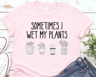 Manchmal nass meine Pflanzen Shirt, lustige Pflanze Shirt, Garten Shirt, Gärtner Geschenk, Pflanze Liebhaber Geschenk, Pflanze Liebhaber Shirt, Garten Shirt für Frauen