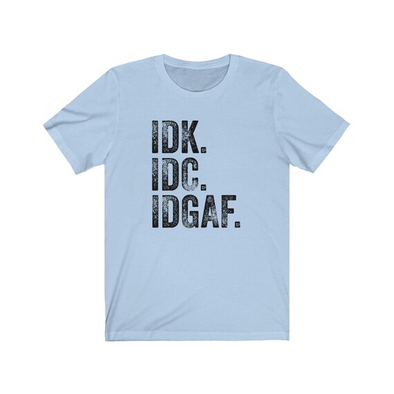 Idk Idc Idgaf T-Shirt I Don't Know I Don't Care Tee Idk Idc Idgaf T-Shirt I Don't Know I Don't Care Tee