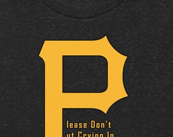 Pittsburgh Pirates Please Don't Put Crying Into Baseball Unisex t-shirt PGH, Steel City, Pittsburgher, Black and Gold, Yinzer