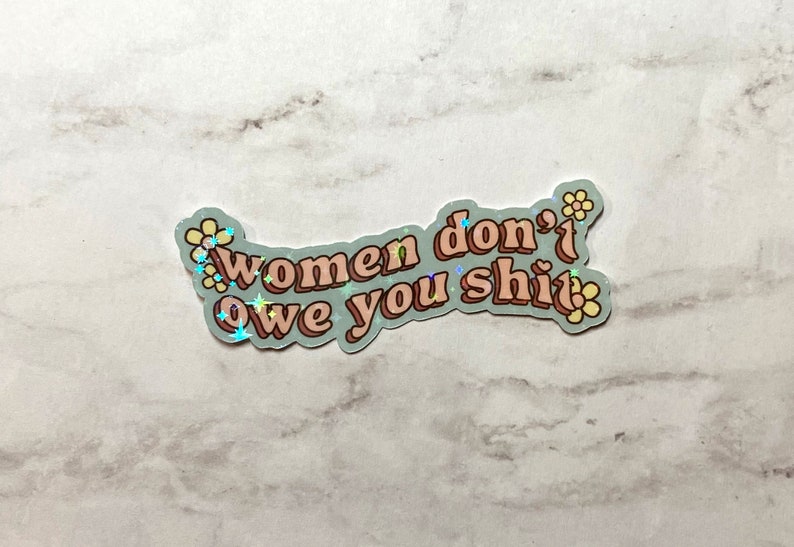 Women Don't Owe You Shit Holo Sticker, Women Empowerment, Girl Power, Holographic Sticker 