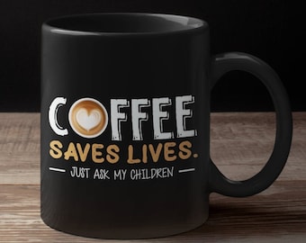 Coffee Saves Lives Just Ask My Children Black Coffee Mug for Coffee Lovers, Black Coffee Mug For A Parent, Mug For Parents, Gift From Child