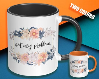 Not My Problem Mug, Funny Office Mug, Sarcastic Coffee Mug, Funny Gift Idea, Joke Mug, Color Accent Coffee Mug