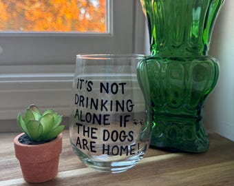 It’s not drinking alone if the dog is/dogs are home!